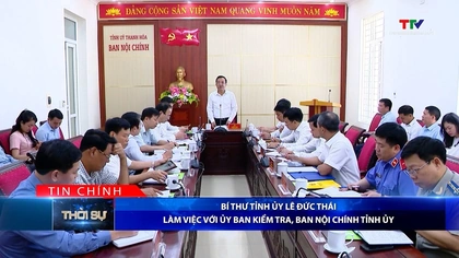 Bản tin Thời sự tối 5/5/2026:&nbsp;Bí thư Tỉnh ủy Lê Đức Thái làm việc với Ủy ban Kiểm tra, Ban Nội chính Tỉnh ủy